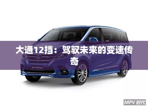 大通12挡：驾驭未来的变速传奇