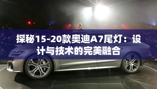 探秘15-20款奥迪A7尾灯：设计与技术的完美融合