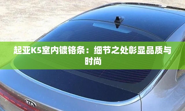 起亚K5室内镀铬条：细节之处彰显品质与时尚