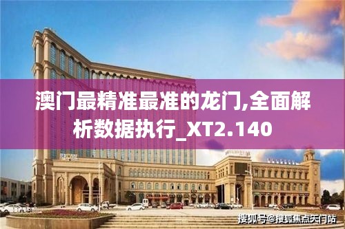 澳门最精准最准的龙门,全面解析数据执行_XT2.140