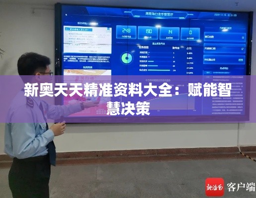 新奥天天精准资料大全：赋能智慧决策