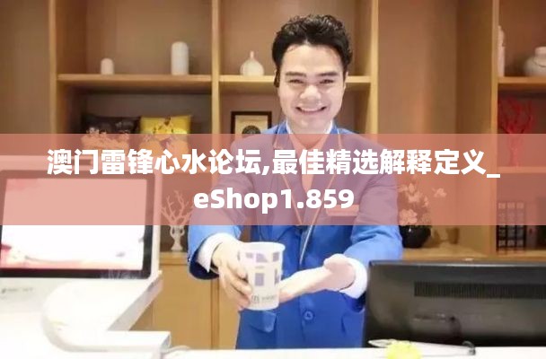 澳门雷锋心水论坛,最佳精选解释定义_eShop1.859