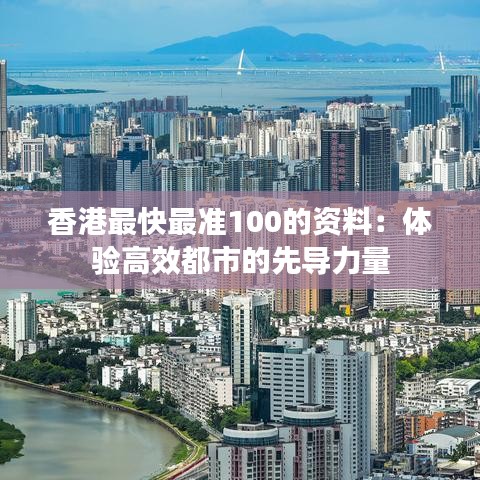 香港最快最准100的资料：体验高效都市的先导力量