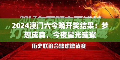 2024澳门六今晚开奖结果：梦想成真，今夜星光璀璨