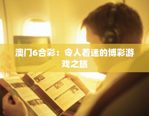 澳门6合彩：令人着迷的博彩游戏之旅