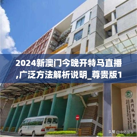 2024新澳门今晚开特马直播,广泛方法解析说明_尊贵版10.986