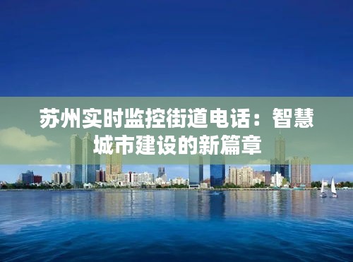 苏州实时监控街道电话：智慧城市建设的新篇章