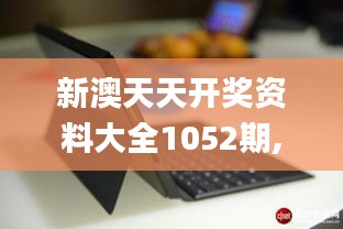 新澳天天开奖资料大全1052期,迅速解答问题_Surface6.786