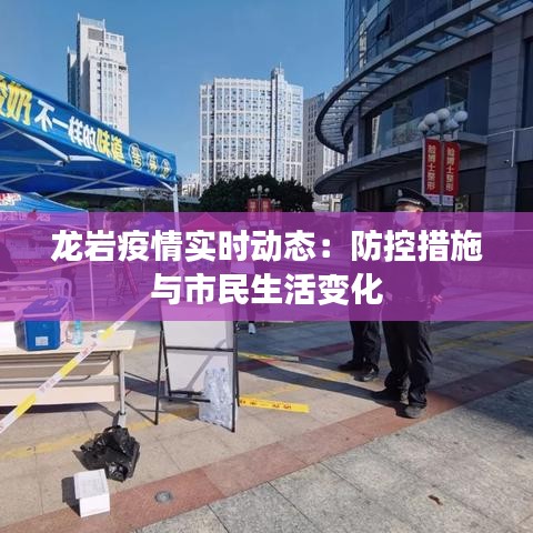 龙岩疫情实时动态：防控措施与市民生活变化
