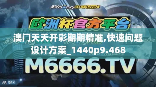 澳门天天开彩期期精准,快速问题设计方案_1440p9.468