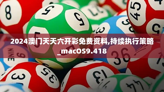 2024澳门天天六开彩免费资料,持续执行策略_macOS9.418