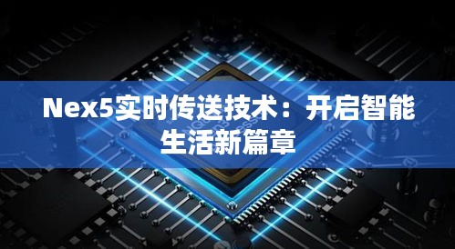 Nex5实时传送技术：开启智能生活新篇章