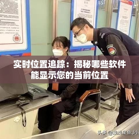 实时位置追踪：揭秘哪些软件能显示您的当前位置