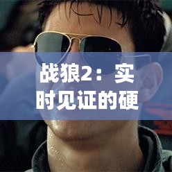 战狼2：实时见证的硬汉传奇
