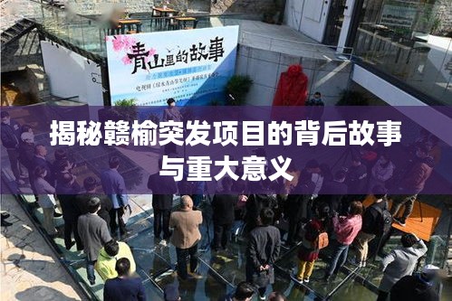 揭秘赣榆突发项目的背后故事与重大意义