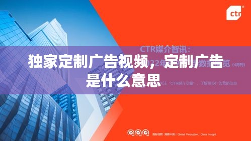独家定制广告视频，定制广告是什么意思 