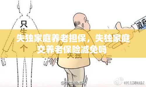 失独家庭养老担保，失独家庭交养老保险减免吗 