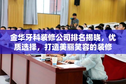 金华牙科装修公司排名揭晓，优质选择，打造美丽笑容的装修专家