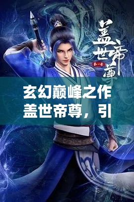 玄幻巅峰之作盖世帝尊，引领风潮的绝世佳作