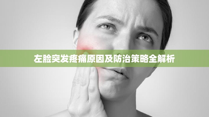 左脸突发疼痛原因及防治策略全解析