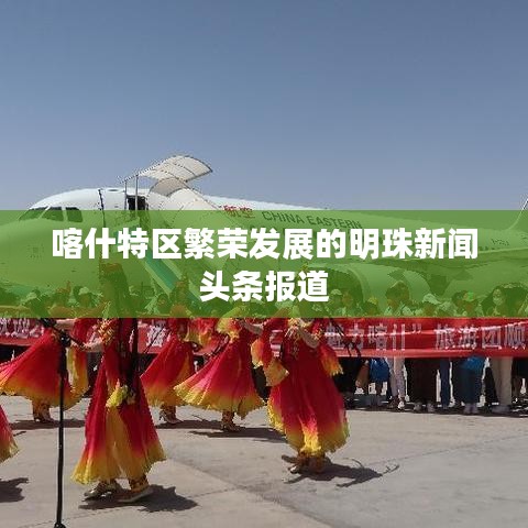 喀什特区繁荣发展的明珠新闻头条报道