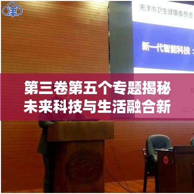 第三卷第五个专题揭秘未来科技与生活融合新篇章
