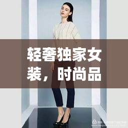 轻奢独家女装，时尚品质完美融合，打造独特魅力风采