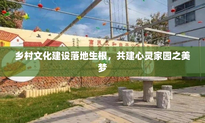 乡村文化建设落地生根，共建心灵家园之美梦