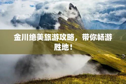 金川绝美旅游攻略，带你畅游胜地！