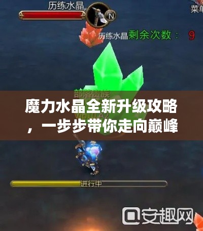 魔力水晶全新升级攻略，一步步带你走向巅峰之旅！