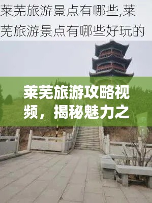 莱芜旅游攻略视频，揭秘魅力之旅的莱芜之旅