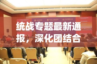 统战专题最新通报，深化团结合作，共绘发展蓝图