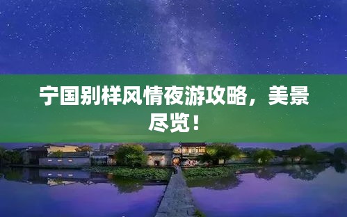 宁国别样风情夜游攻略，美景尽览！
