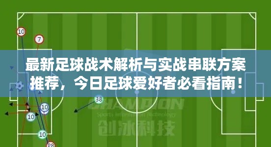最新足球战术解析与实战串联方案推荐，今日足球爱好者必看指南！
