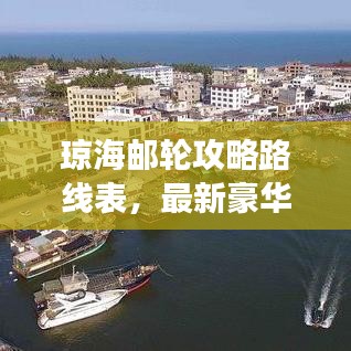 琼海邮轮攻略路线表，最新豪华游轮之旅体验