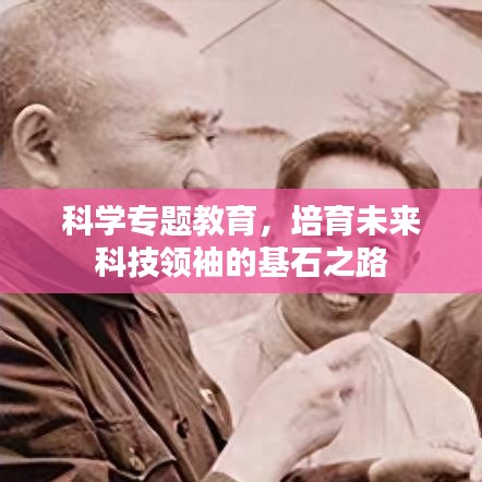 科学专题教育，培育未来科技领袖的基石之路