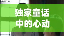 独家童话中的心动瞬间，浪漫片段大放送