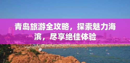 青岛旅游全攻略，探索魅力海滨，尽享绝佳体验