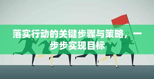 落实行动的关键步骤与策略，一步步实现目标