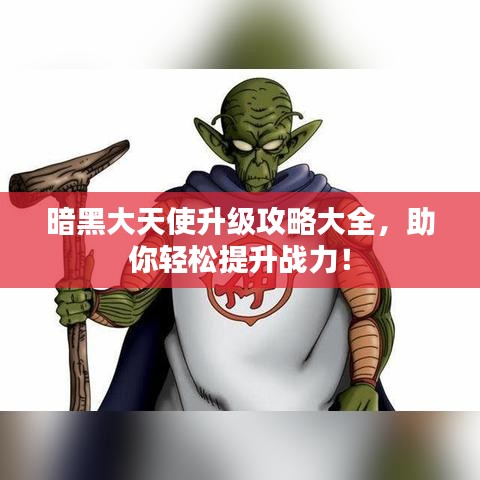 暗黑大天使升级攻略大全，助你轻松提升战力！