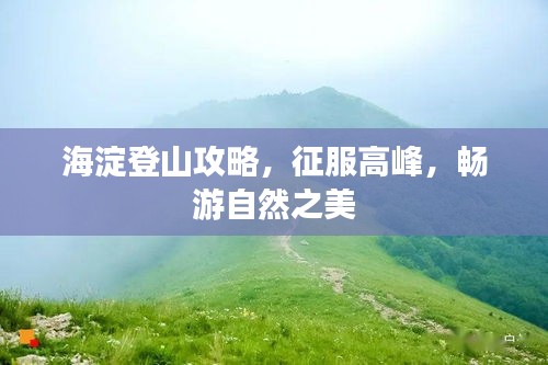 海淀登山攻略，征服高峰，畅游自然之美