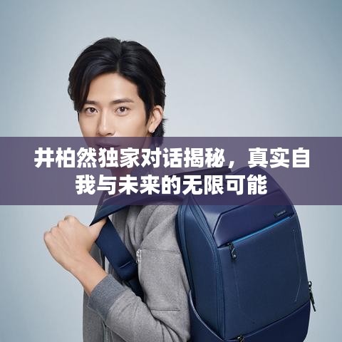 井柏然独家对话揭秘，真实自我与未来的无限可能