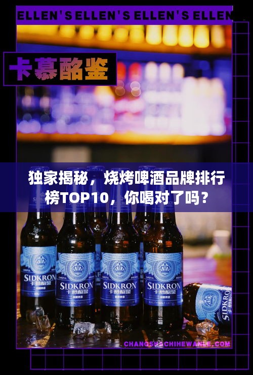 独家揭秘，烧烤啤酒品牌排行榜TOP10，你喝对了吗？