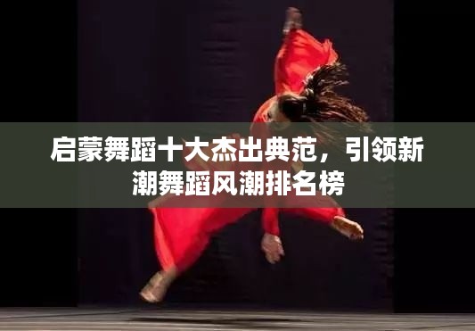 启蒙舞蹈十大杰出典范，引领新潮舞蹈风潮排名榜