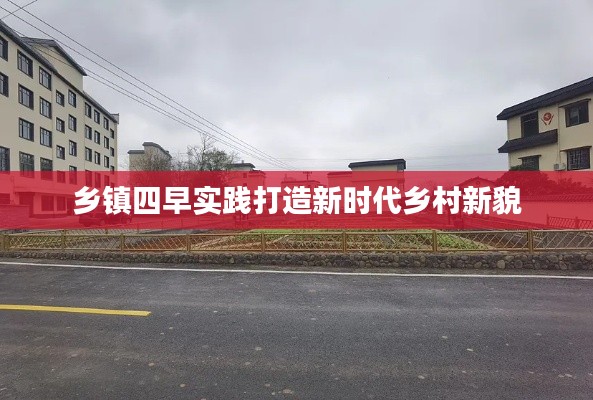 乡镇四早实践打造新时代乡村新貌