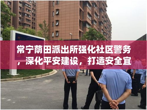 常宁荫田派出所强化社区警务，深化平安建设，打造安全宜居社区