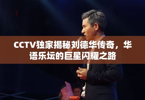 CCTV独家揭秘刘德华传奇，华语乐坛的巨星闪耀之路