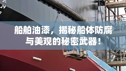 船舶油漆，揭秘船体防腐与美观的秘密武器！