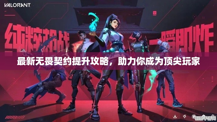最新无畏契约提升攻略，助力你成为顶尖玩家