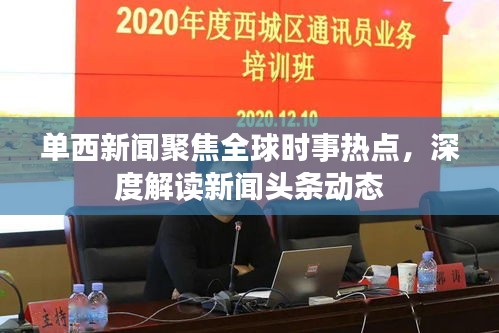 单西新闻聚焦全球时事热点，深度解读新闻头条动态